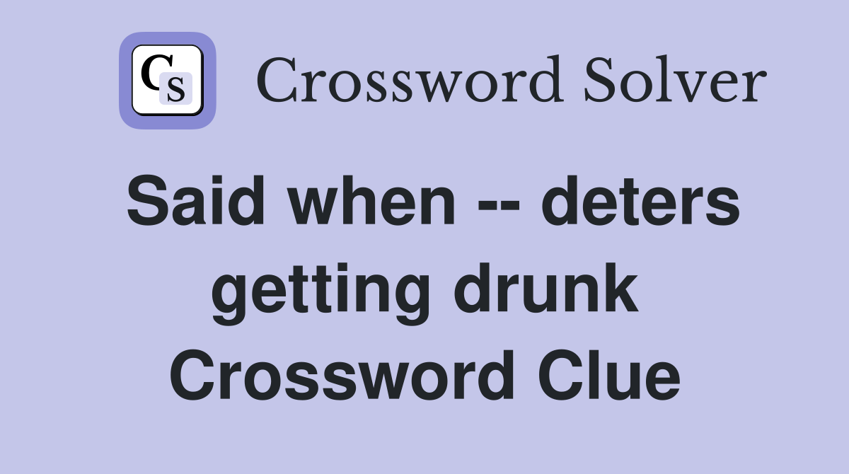 Said when -- deters getting drunk Crossword Clue