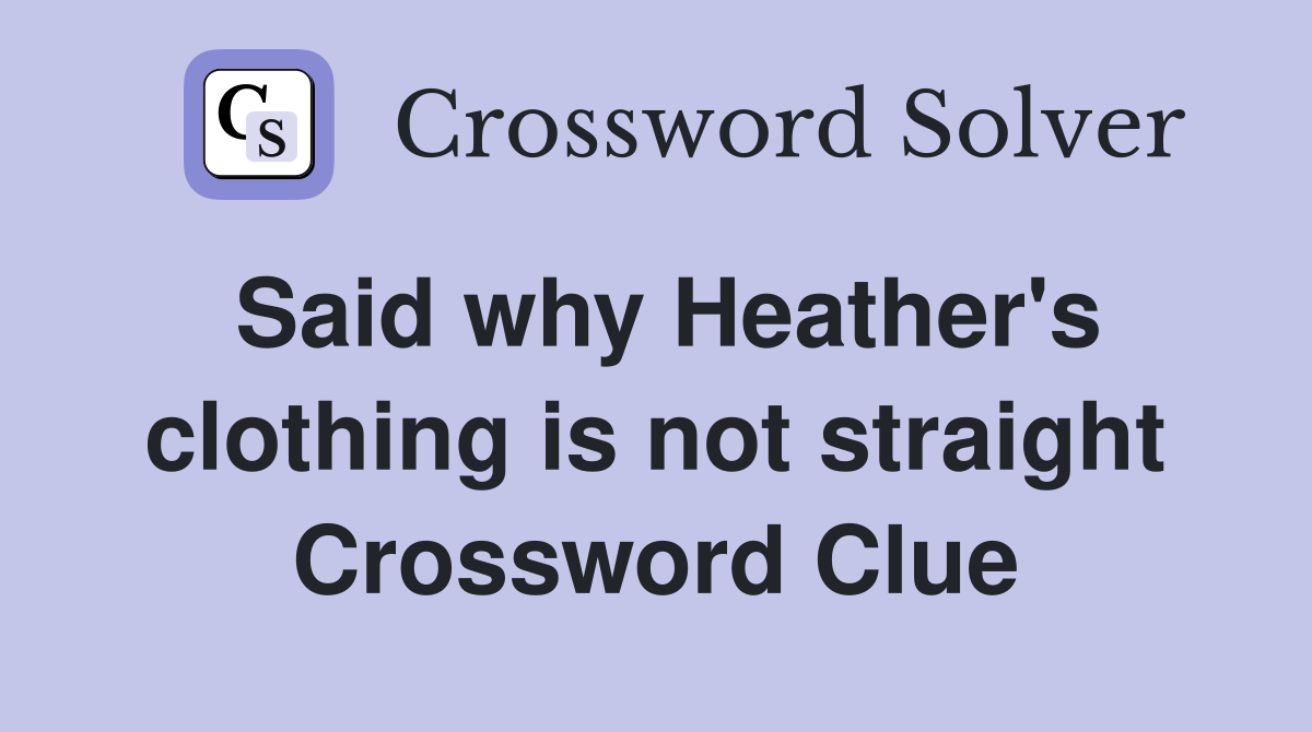 Said why Heather's clothing is not straight Crossword Clue