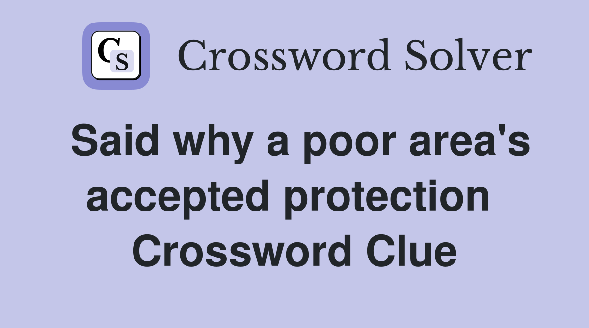 Said why a poor area's accepted protection  Crossword Clue