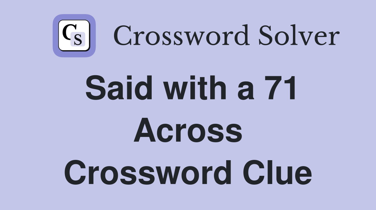 Said with a 71 Across Crossword Clue