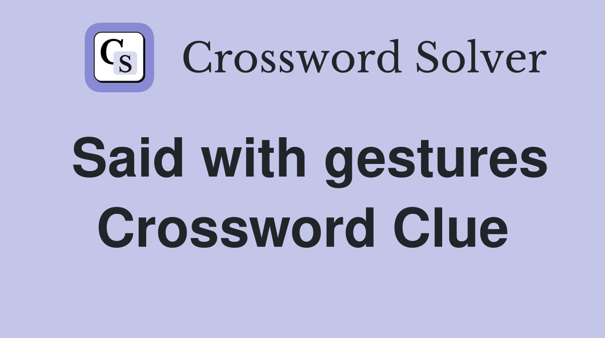 Said with gestures Crossword Clue