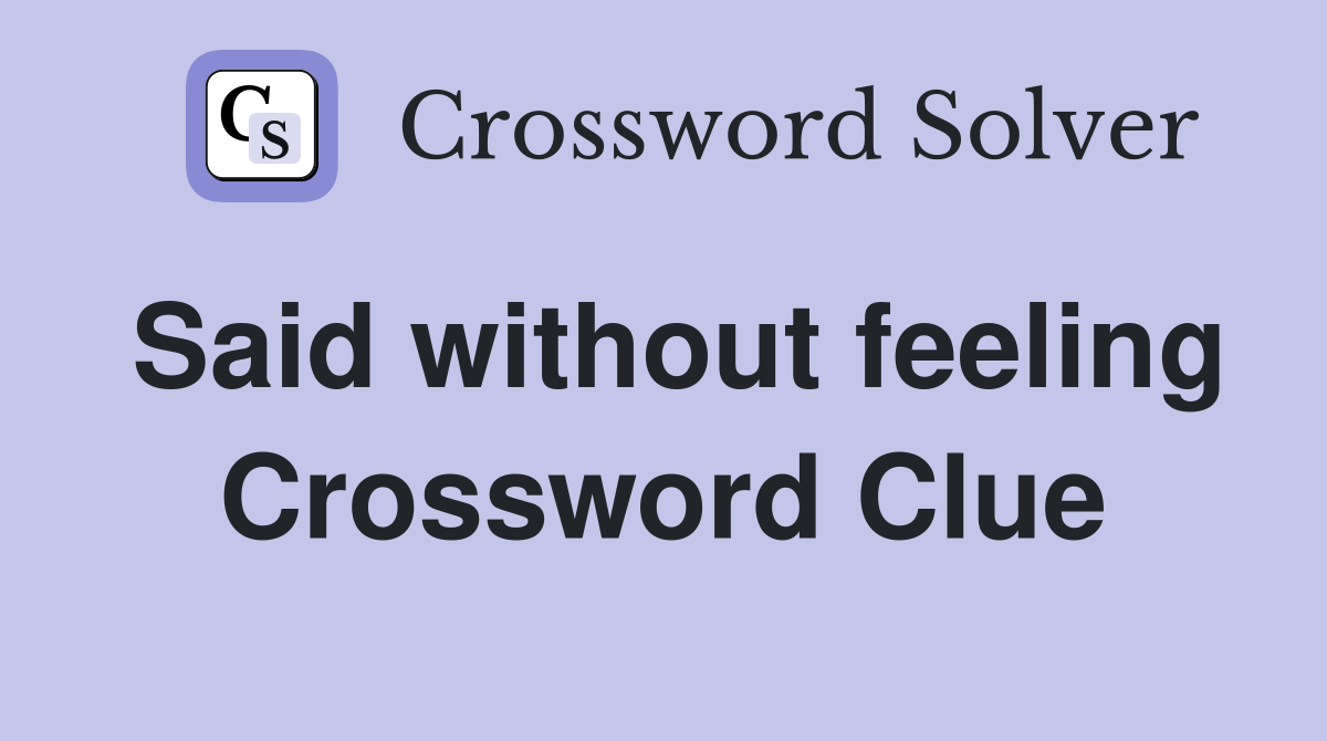 Said without feeling Crossword Clue