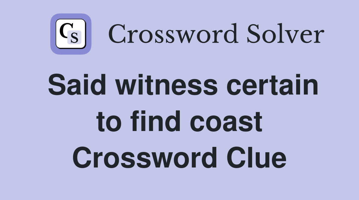 Said witness certain to find coast Crossword Clue