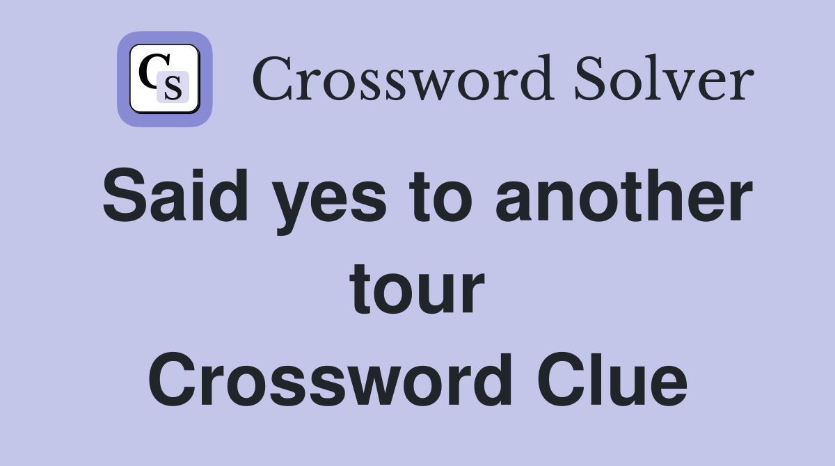 Said yes to another tour Crossword Clue