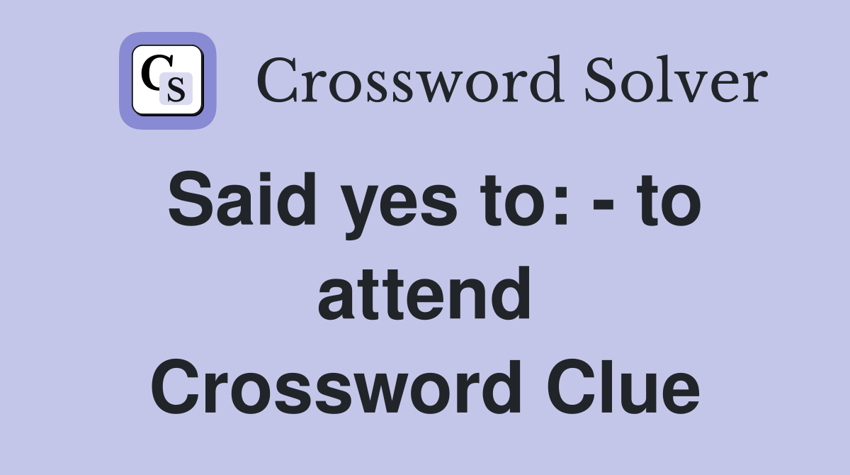 Said yes to: - to attend Crossword Clue
