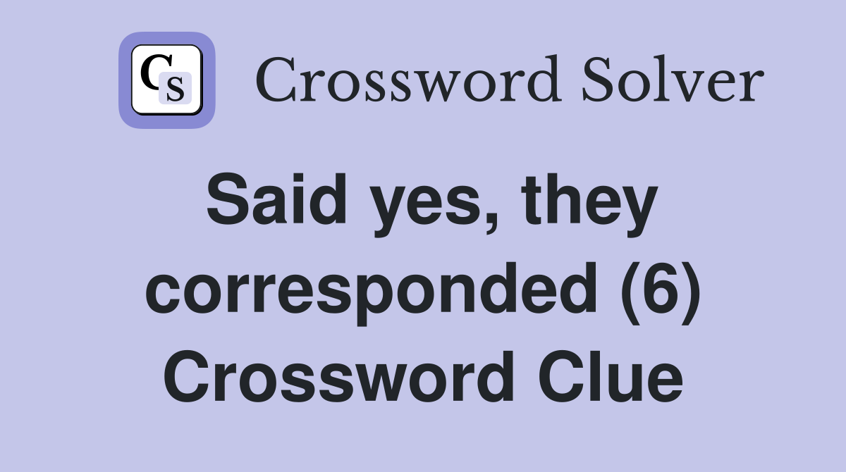 Said yes, they corresponded (6) Crossword Clue