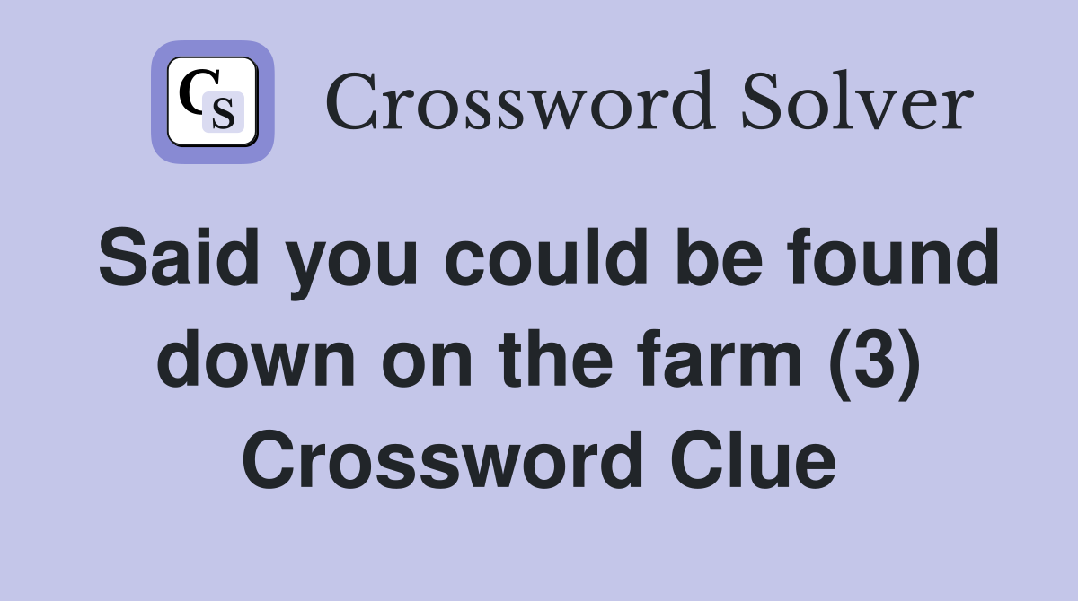 Said you could be found down on the farm (3) Crossword Clue