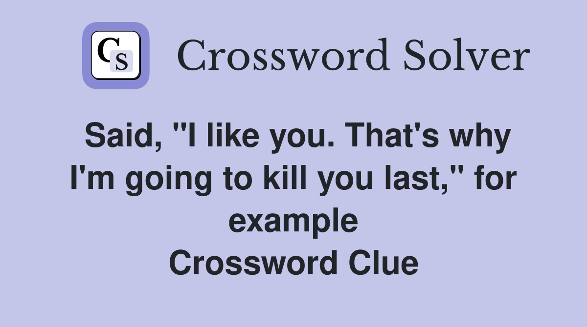 Said, "I like you. That's why I'm going to kill you last," for example Crossword Clue