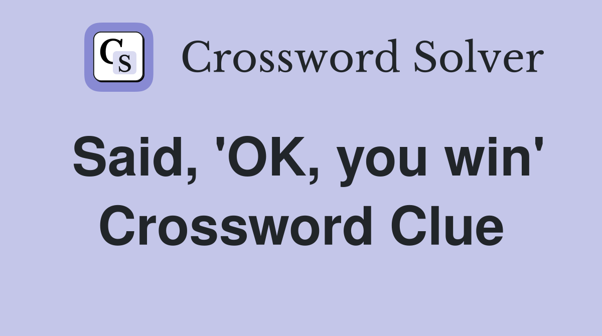 Said, 'OK, you win' Crossword Clue