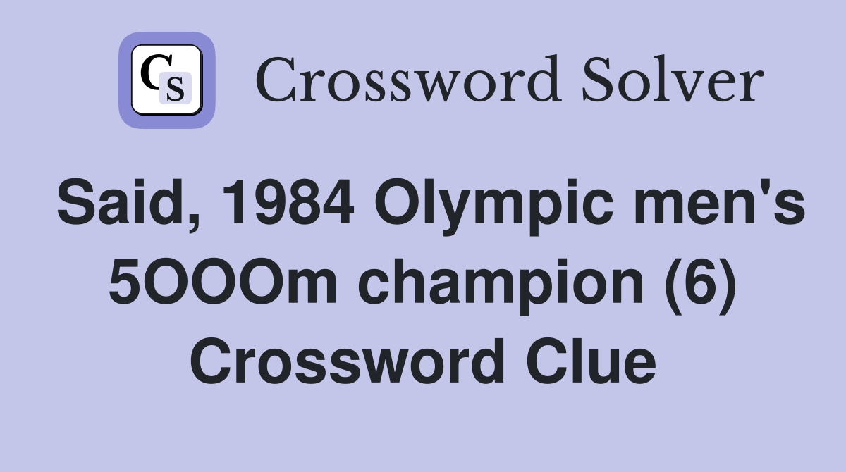 Said, 1984 Olympic men's 5OOOm champion (6) Crossword Clue