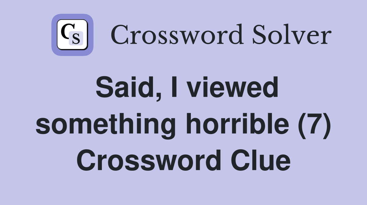 Said, I viewed something horrible (7) Crossword Clue