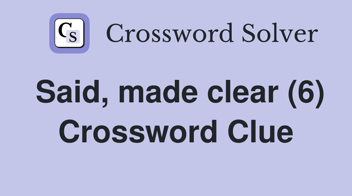 Said, made clear (6) Crossword Clue