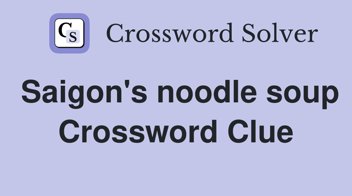 Saigon's noodle soup Crossword Clue