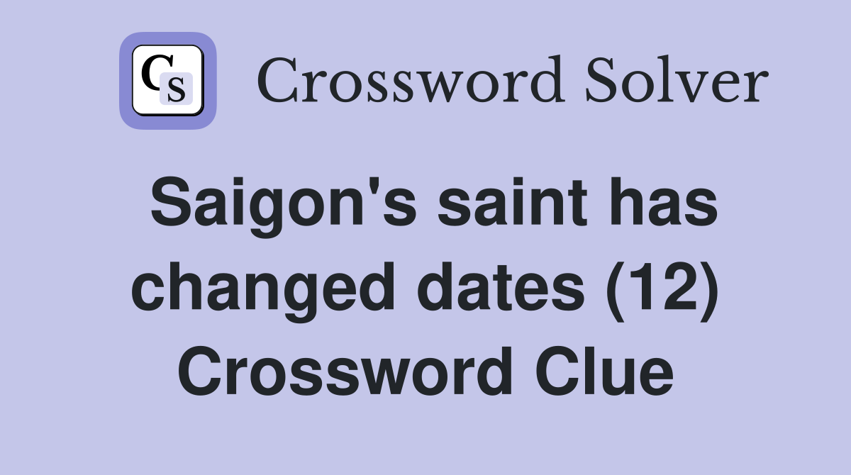 Saigon's saint has changed dates (12) Crossword Clue