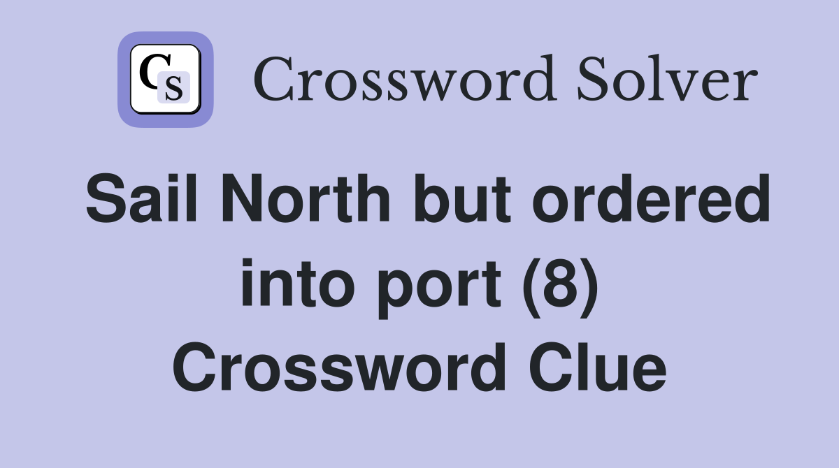 Sail North but ordered into port (8) Crossword Clue