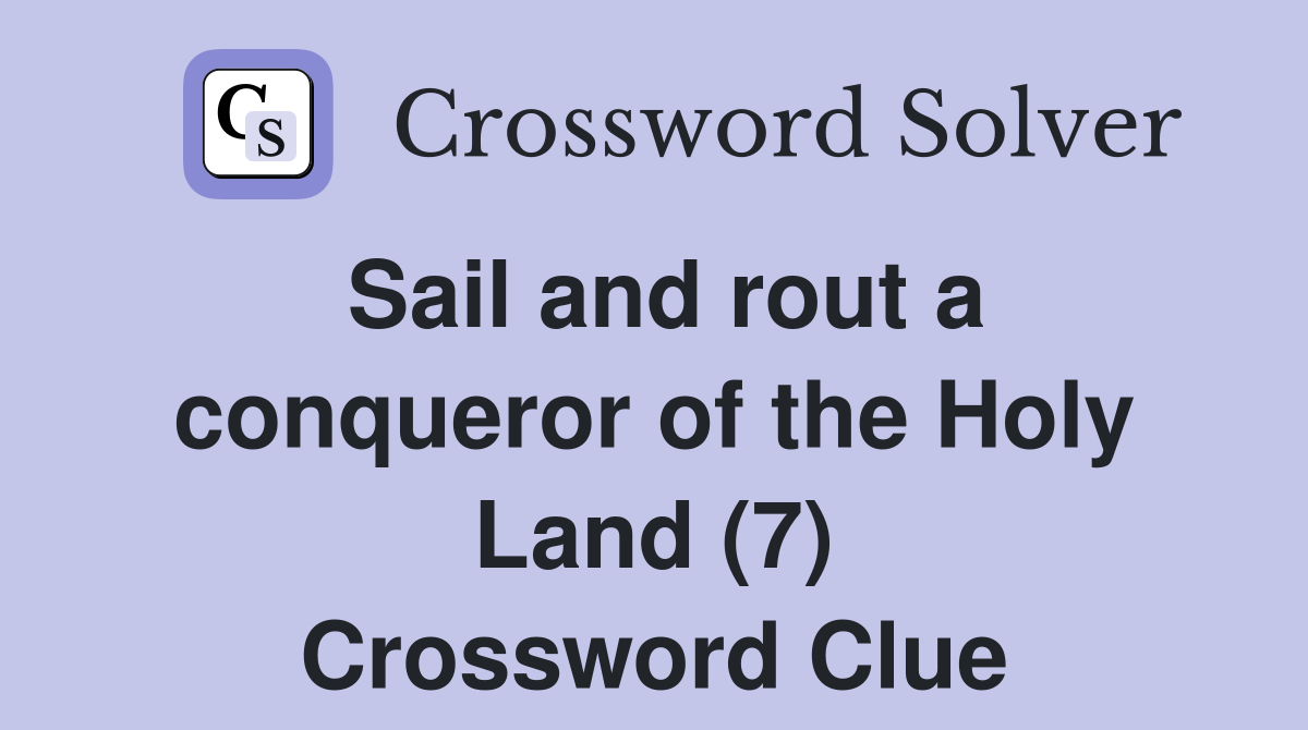 Sail and rout a conqueror of the Holy Land (7) Crossword Clue