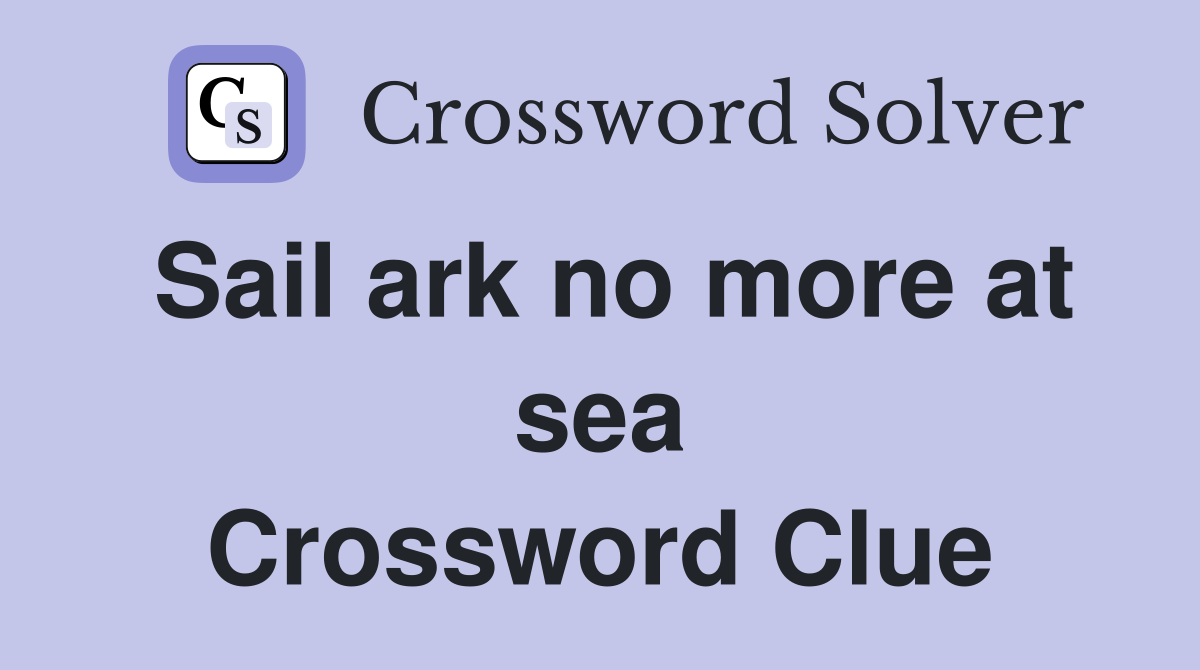 Sail ark no more at sea Crossword Clue