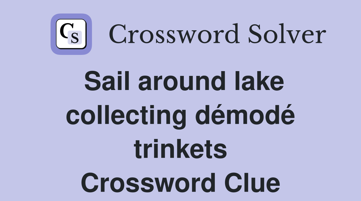 Sail around lake collecting démodé trinkets Crossword Clue