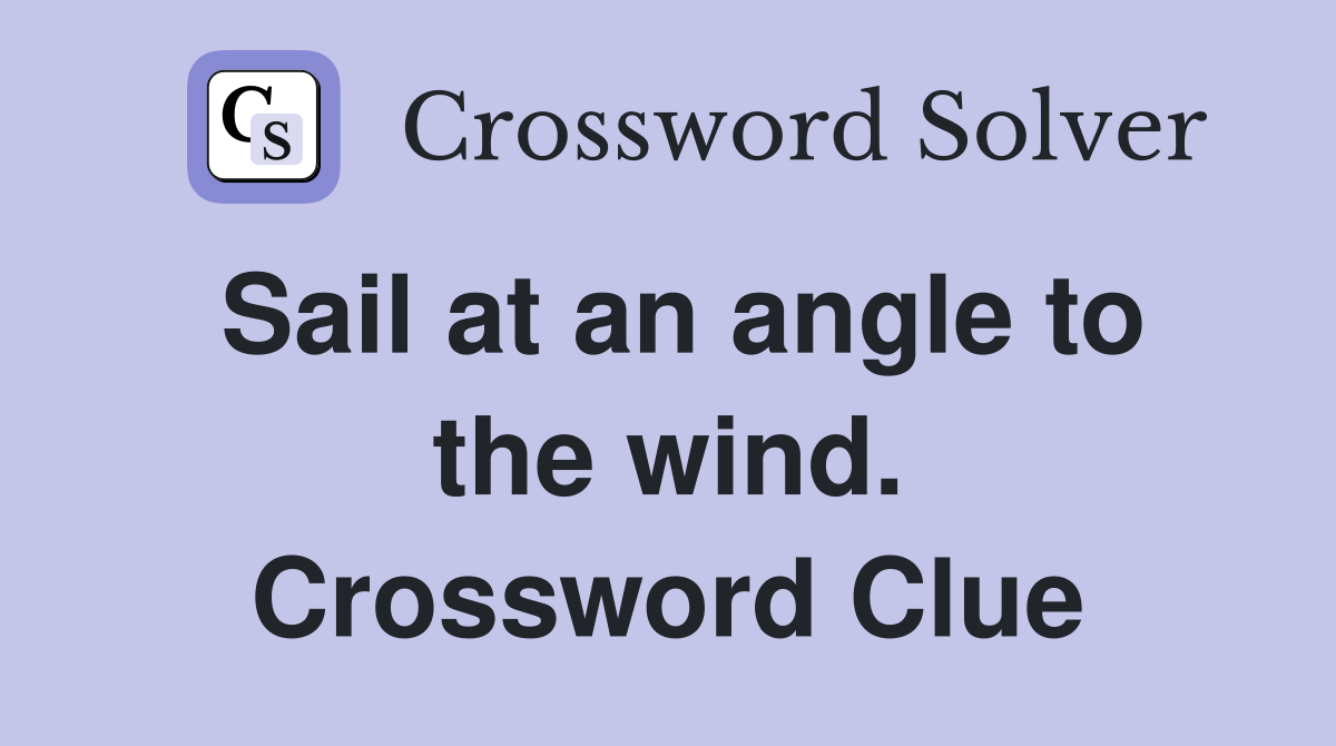 Sail at an angle to the wind. Crossword Clue