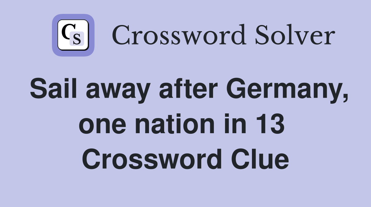 Sail away after Germany, one nation in 13  Crossword Clue
