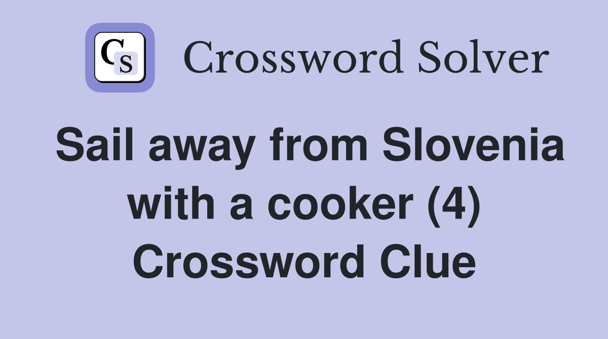 Sail away from Slovenia with a cooker (4) Crossword Clue