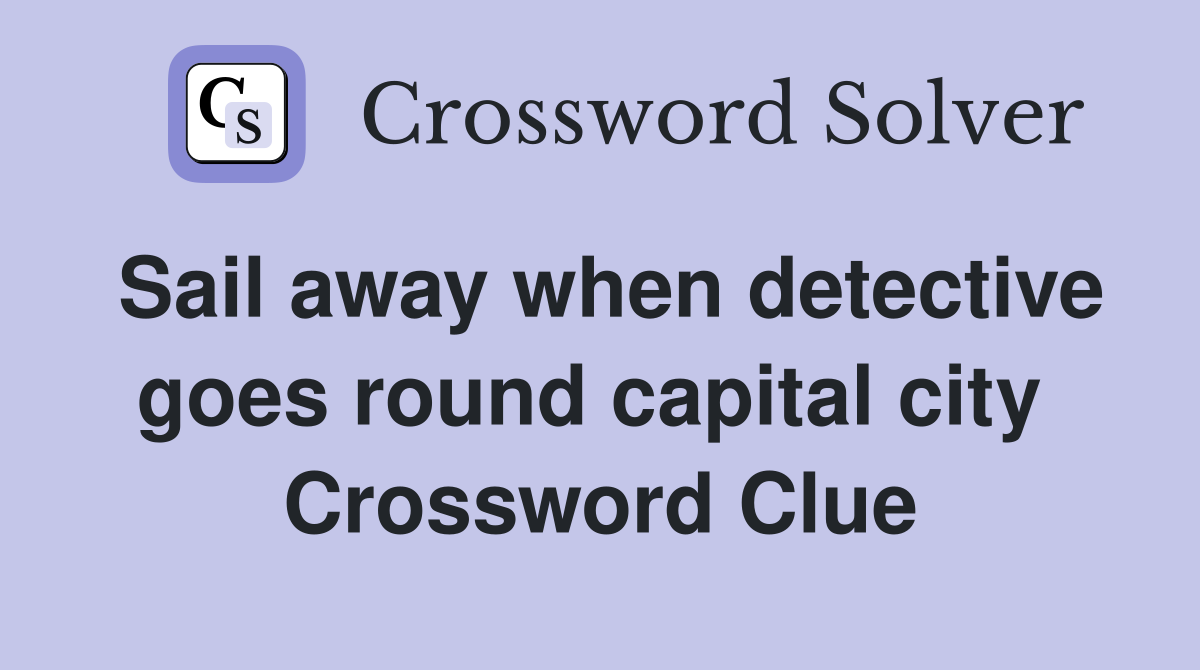 Sail away when detective goes round capital city  Crossword Clue