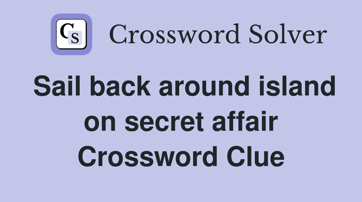 Sail back around island on secret affair Crossword Clue