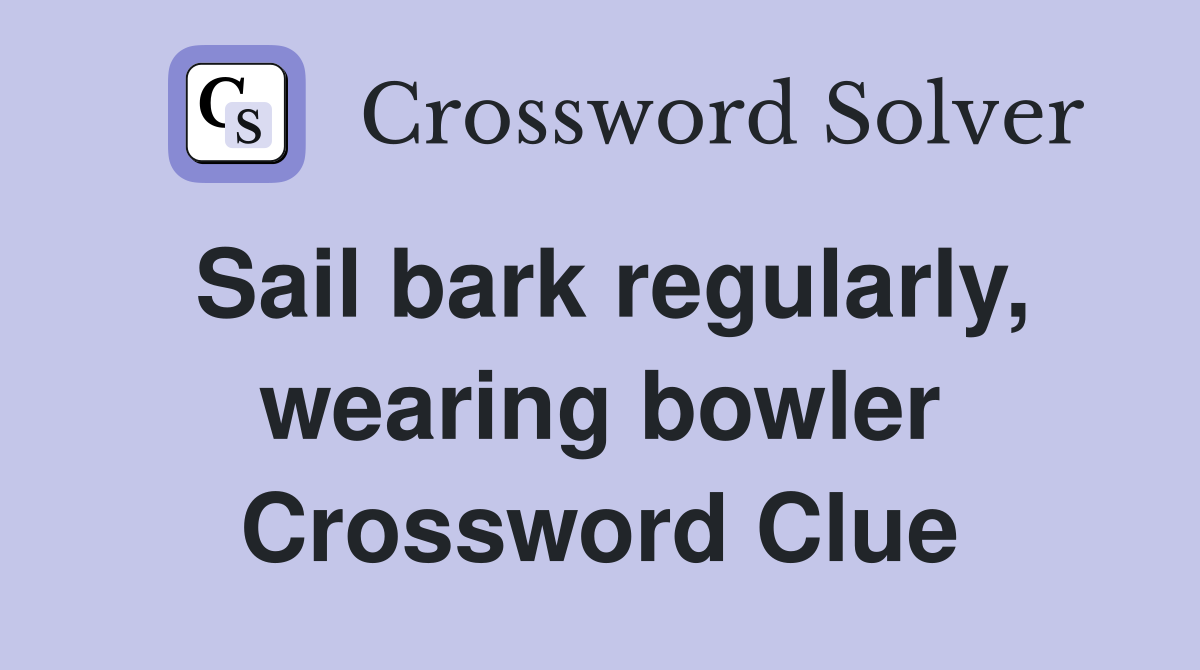 Sail bark regularly, wearing bowler Crossword Clue
