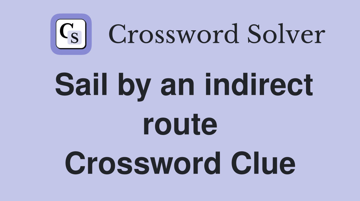Sail by an indirect route Crossword Clue