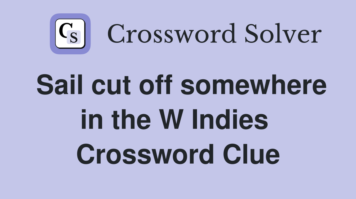 Sail cut off somewhere in the W Indies  Crossword Clue
