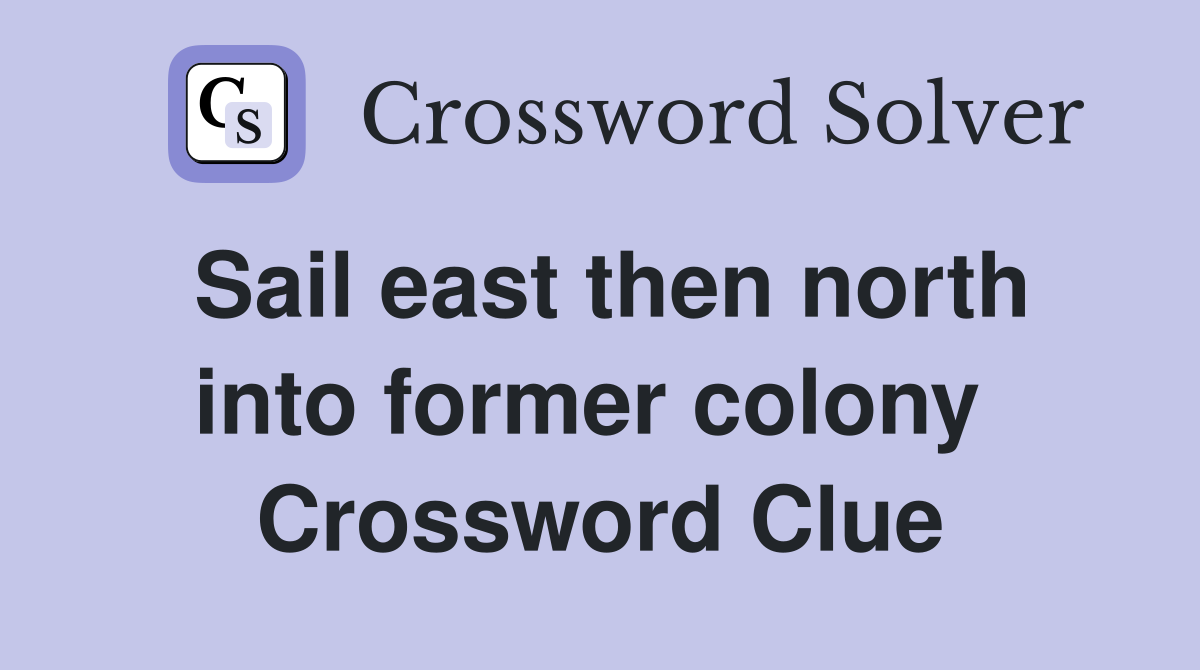 Sail east then north into former colony  Crossword Clue