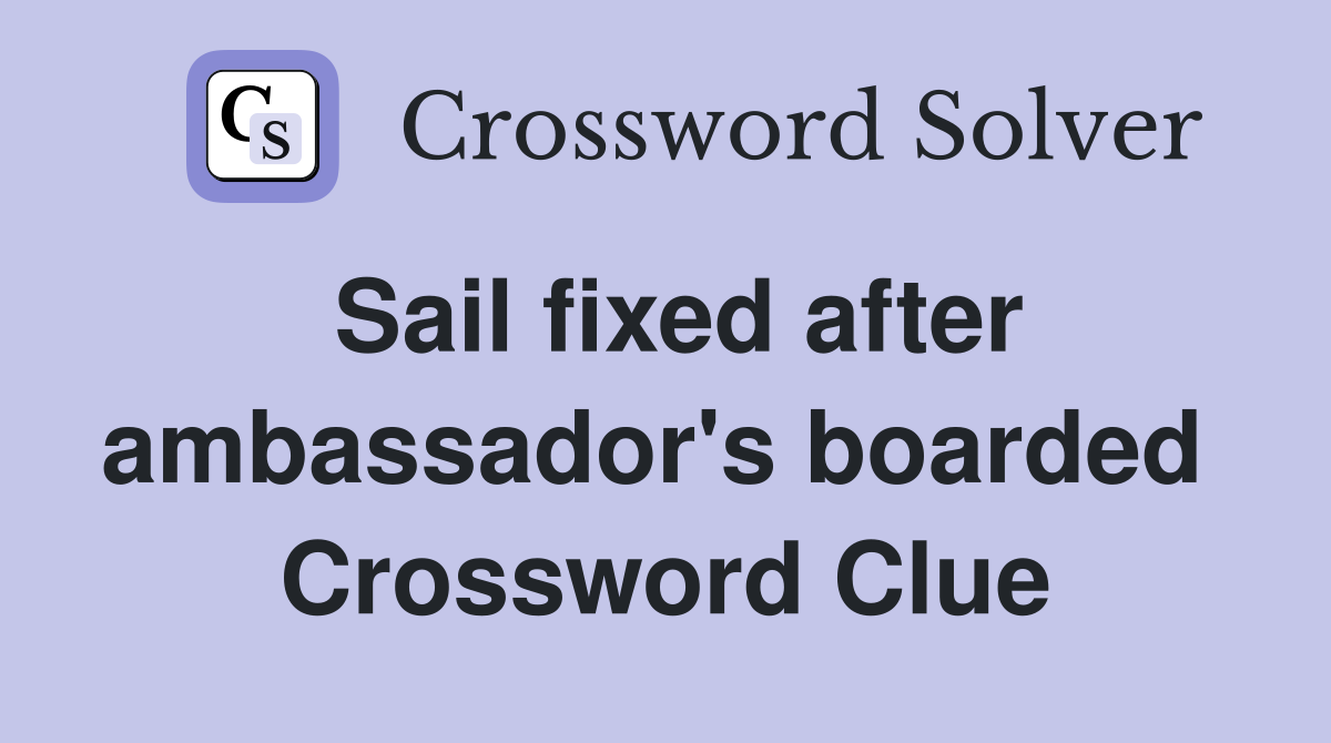 Sail fixed after ambassador's boarded  Crossword Clue