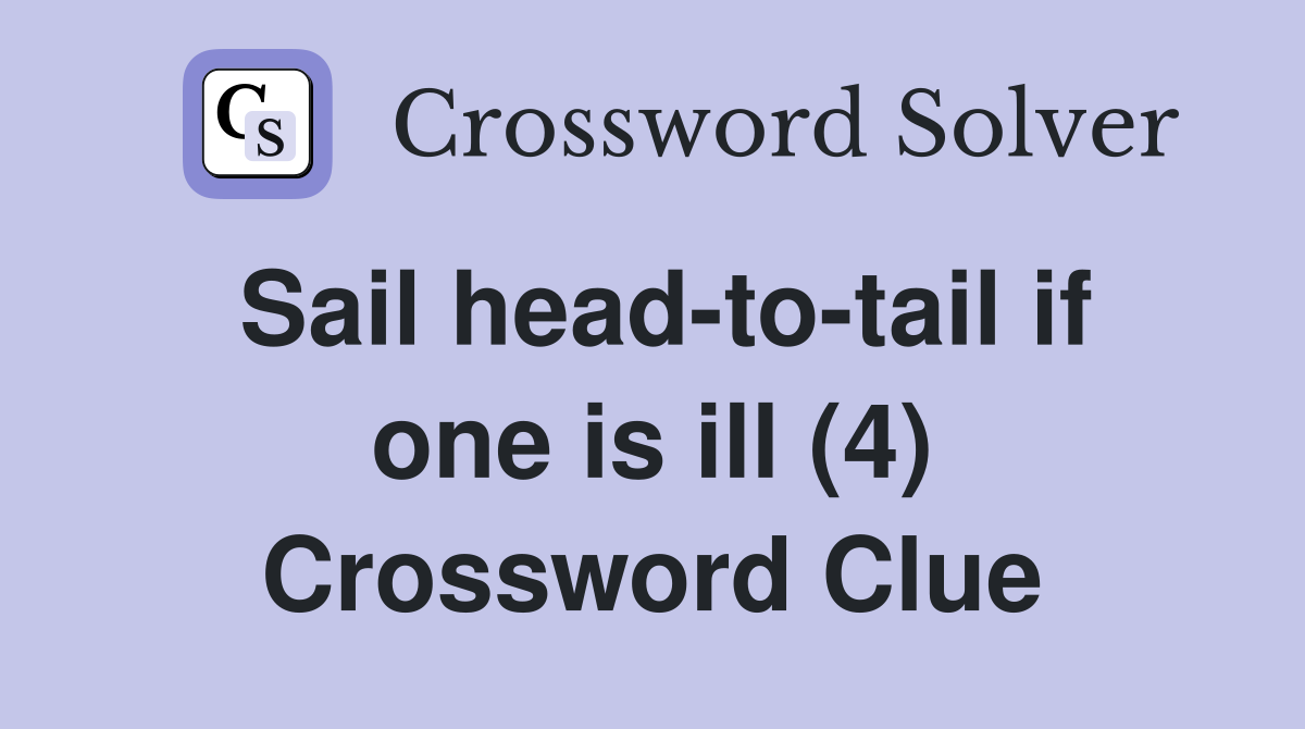 Sail head-to-tail if one is ill (4) Crossword Clue