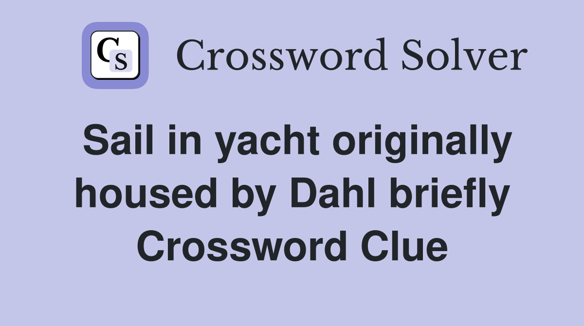 Sail in yacht originally housed by Dahl briefly Crossword Clue