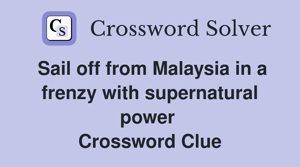 Sail off from Malaysia in a frenzy with supernatural power  Crossword Clue
