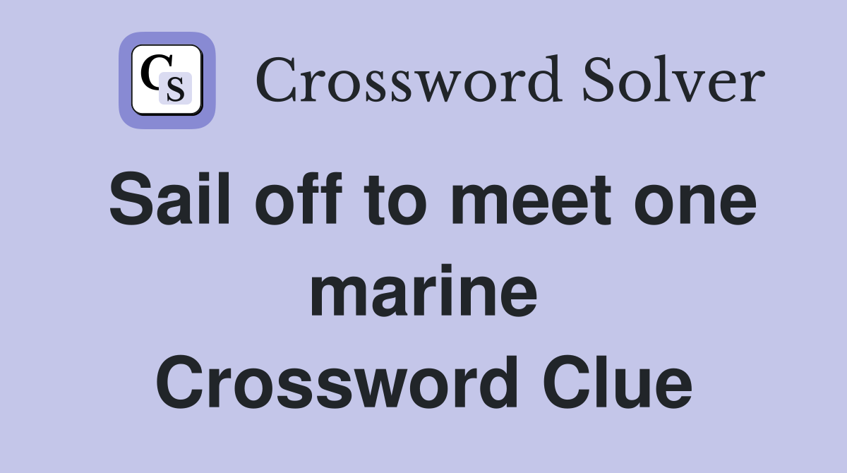 Sail off to meet one marine Crossword Clue
