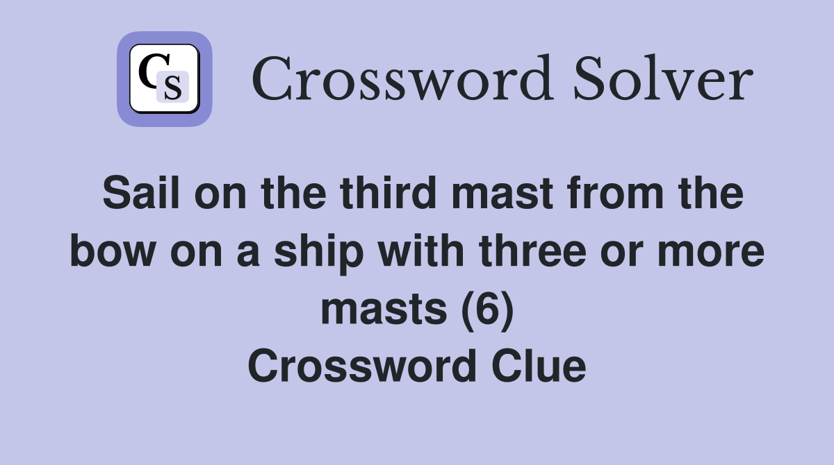 Sail on the third mast from the bow on a ship with three or more masts (6) Crossword Clue