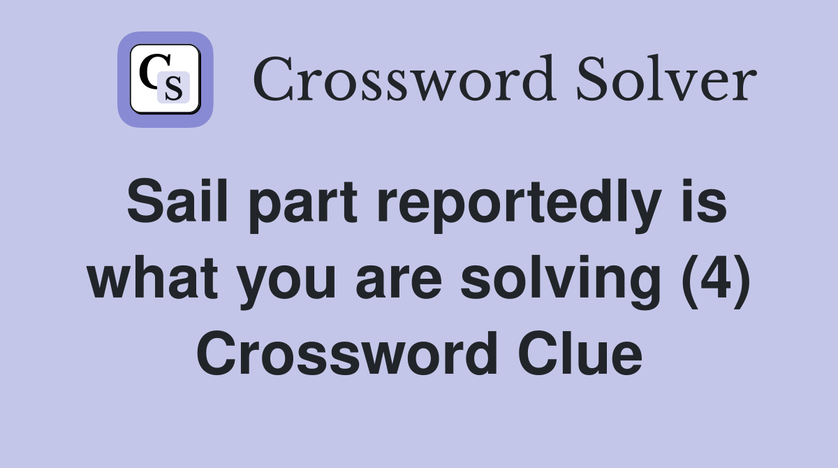 Sail part reportedly is what you are solving (4) Crossword Clue