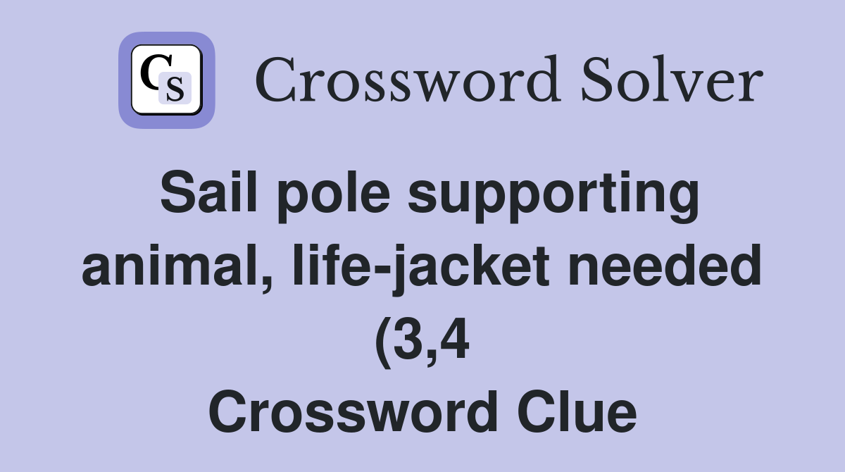 Sail pole supporting animal life jacket needed (3 4) Crossword Clue Sail pole supporting animal life jacket needed (3 4) Crossword Clue