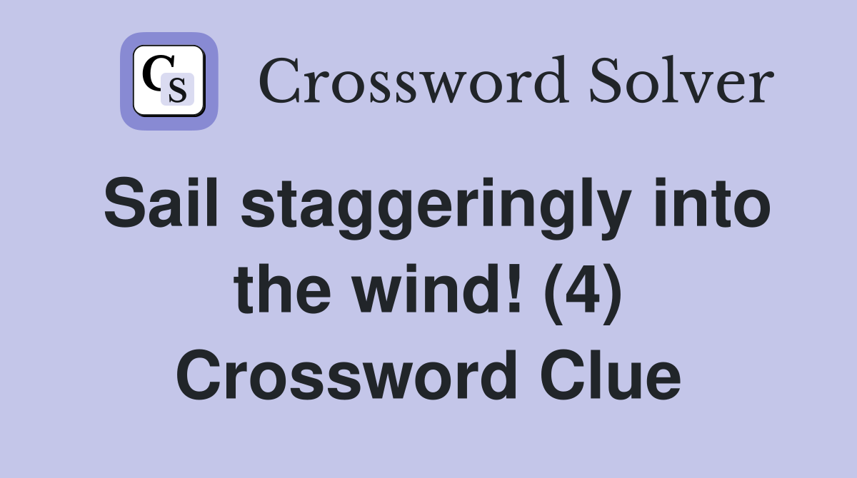 Sail staggeringly into the wind! (4) Crossword Clue
