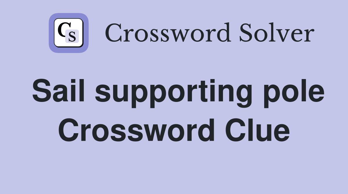 Sail supporting pole Crossword Clue