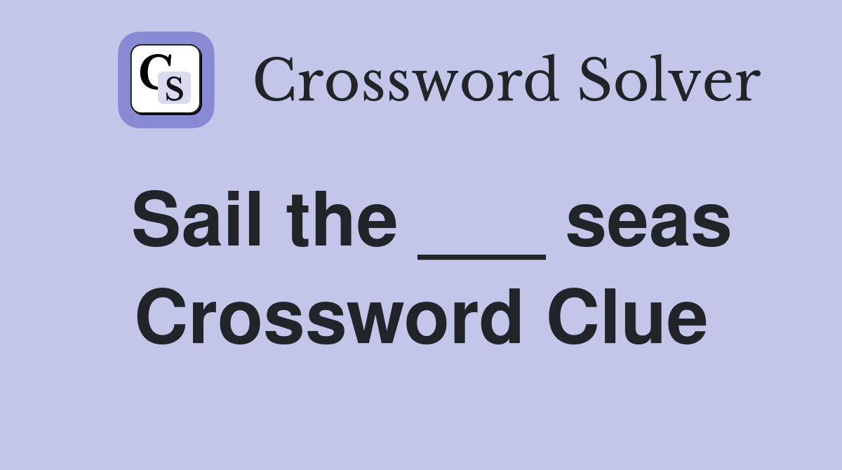 Sail the ___ seas Crossword Clue