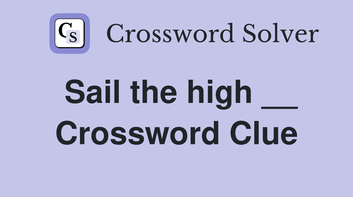 Sail the high __ Crossword Clue