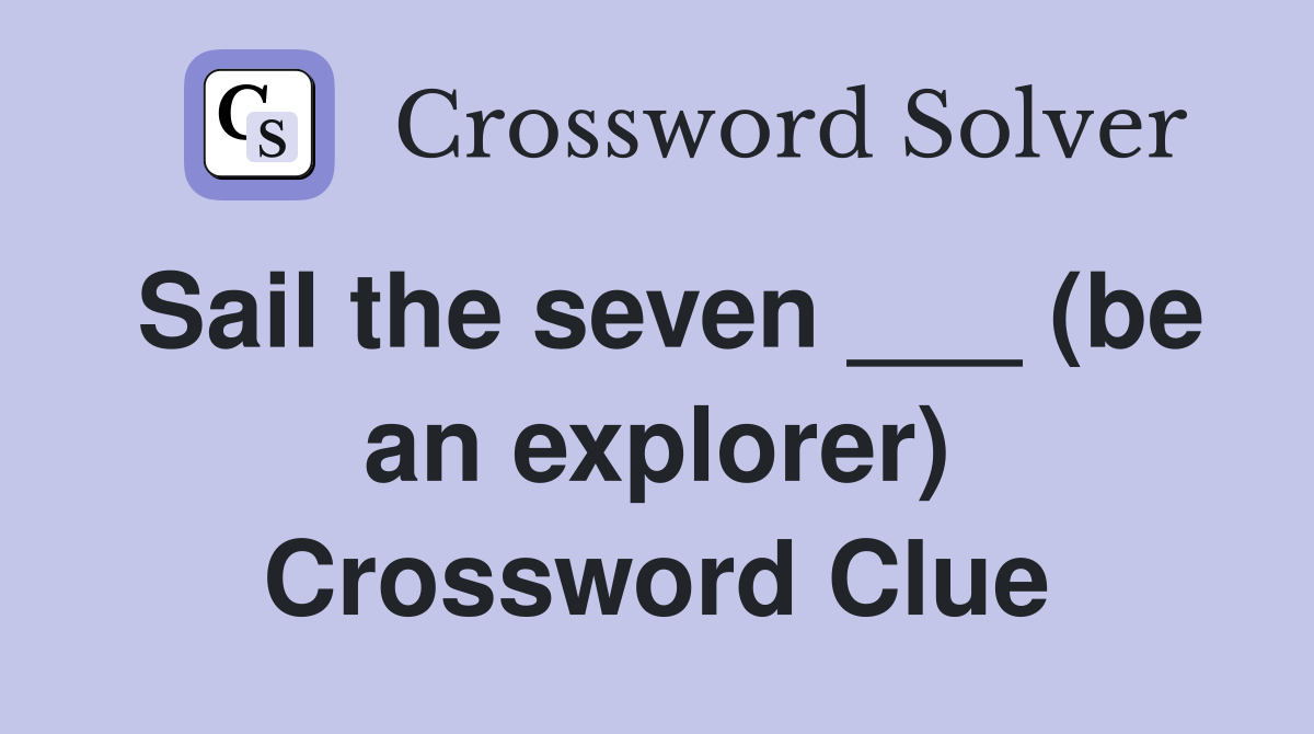 Sail the seven ___ (be an explorer) Crossword Clue