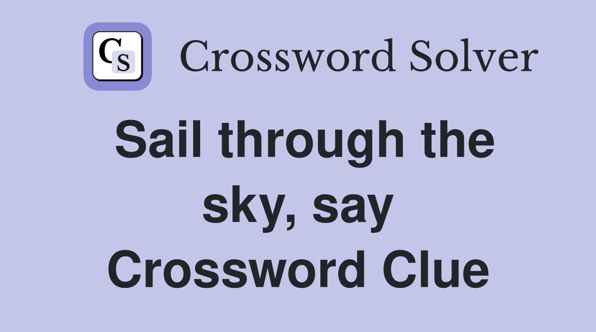 Sail through the sky, say Crossword Clue