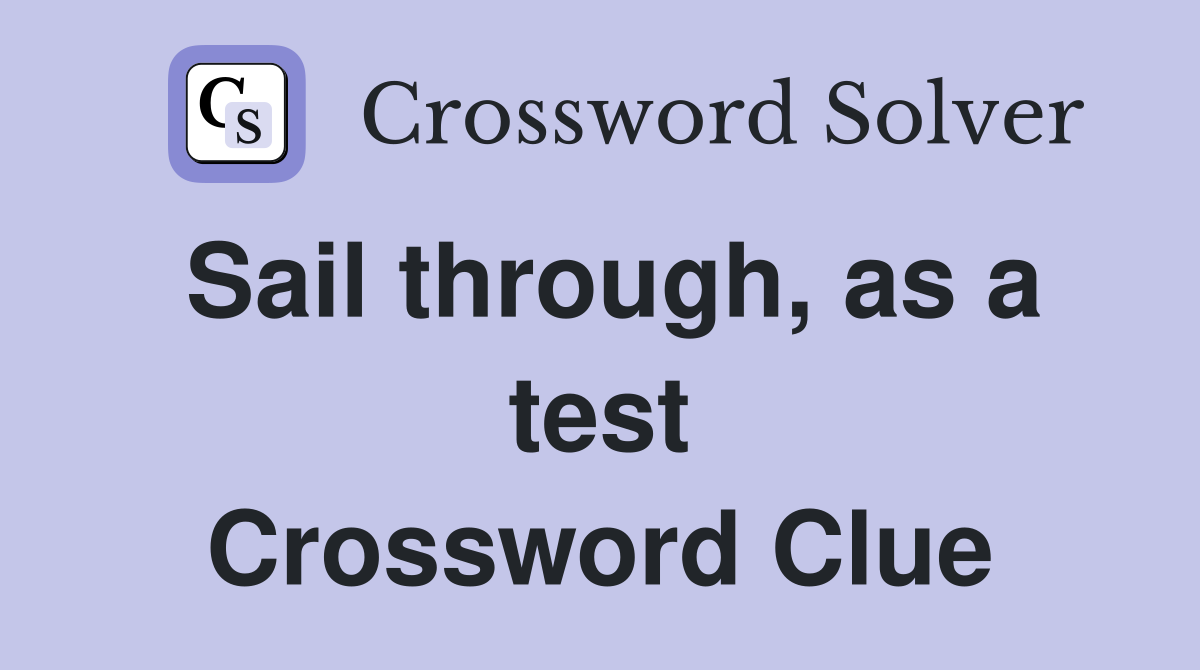 Sail through, as a test Crossword Clue
