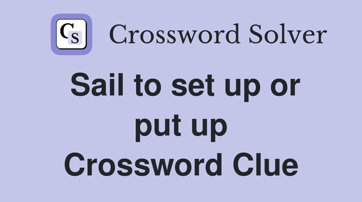 Sail to set up or put up Crossword Clue