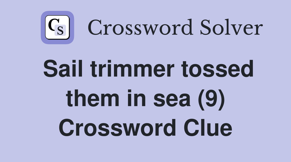 Sail trimmer tossed them in sea (9) Crossword Clue
