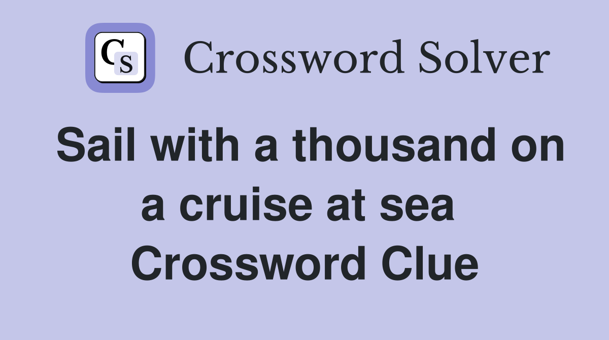 Sail with a thousand on a cruise at sea  Crossword Clue