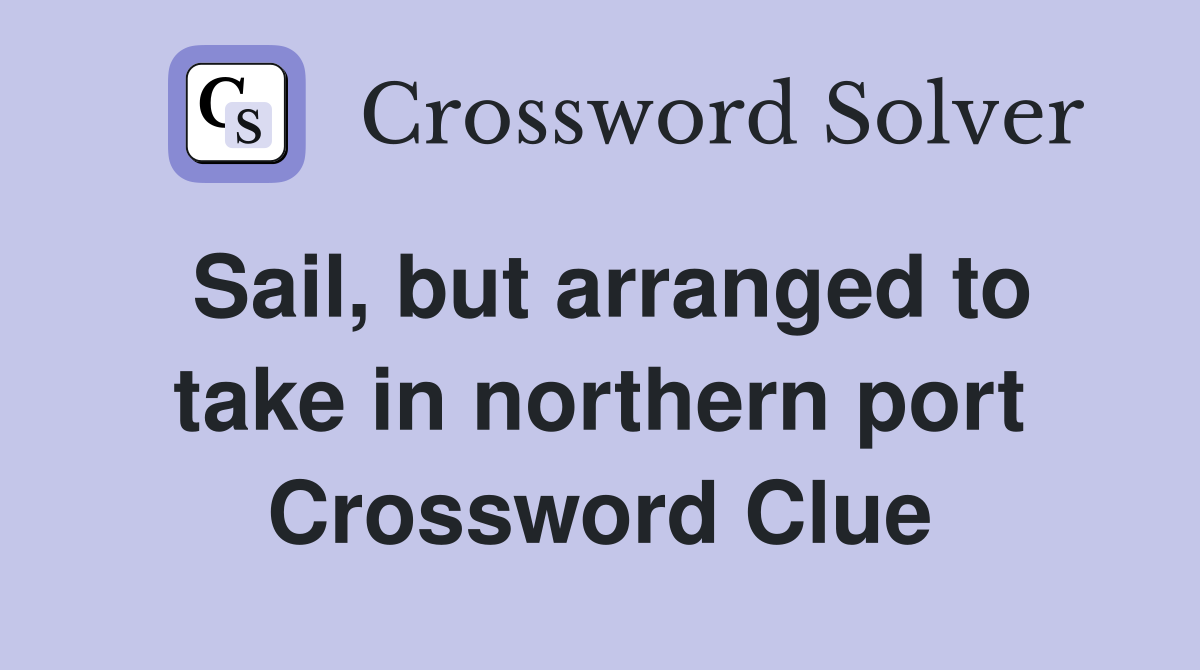 Sail, but arranged to take in northern port Crossword Clue